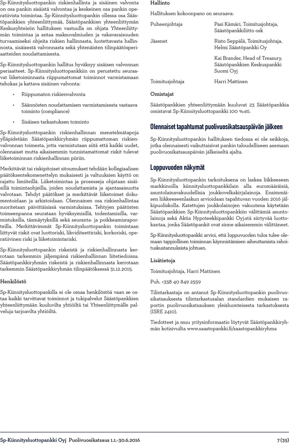 vakavaraisuuden turvaamiseksi ohjeita riskien hallinnasta, luotettavasta hallinnosta, sisäisestä valvonnasta sekä yhtenäisten tilinpäätösperiaatteiden noudattamisesta.