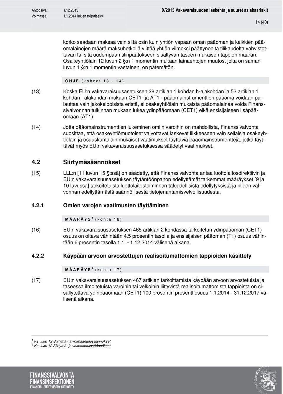 OHJE (kohdat 13-14) (13) Koska EU:n vakavaraisuusasetuksen 28 artiklan 1 kohdan h-alakohdan ja 52 artiklan 1 kohdan l-alakohdan mukaan CET1- ja AT1 - pääomainstrumenttien pääoma voidaan palauttaa