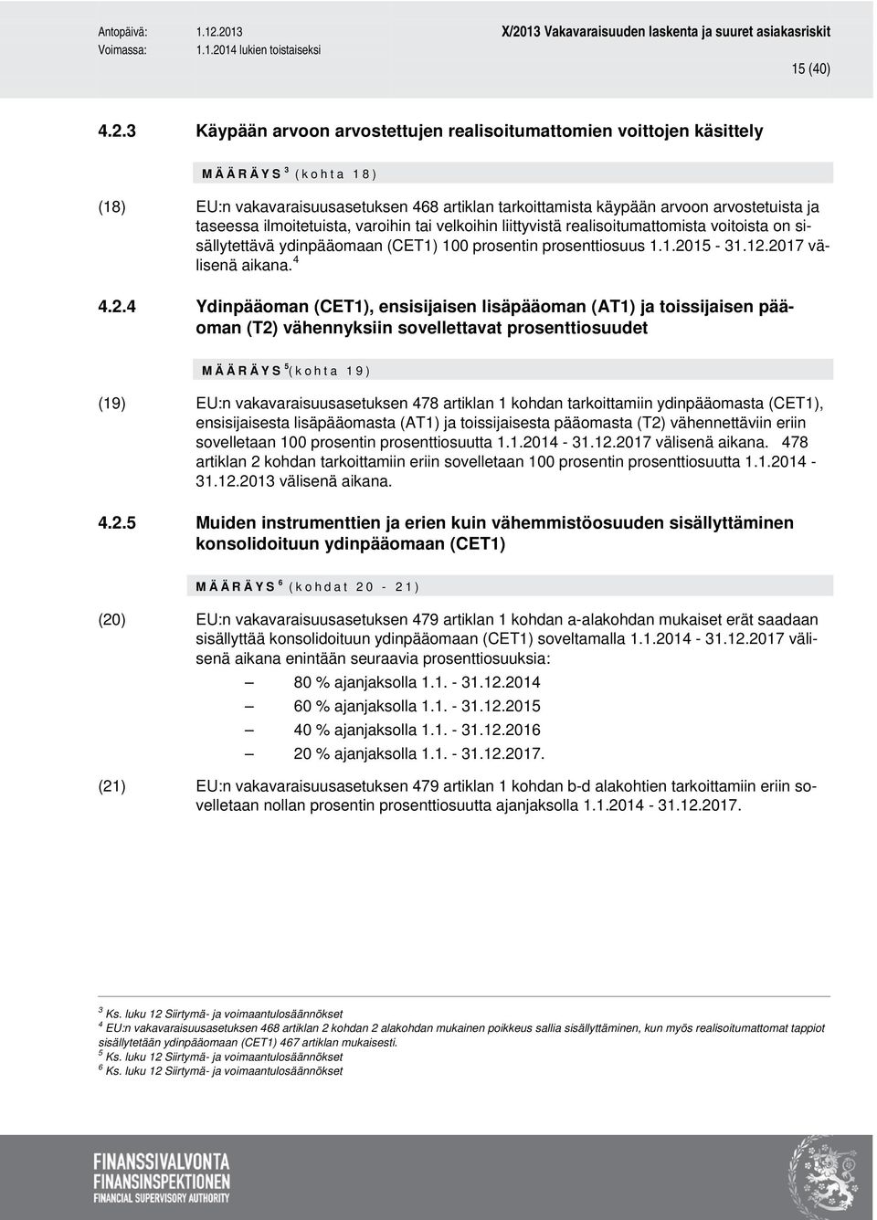 ilmoitetuista, varoihin tai velkoihin liittyvistä realisoitumattomista voitoista on sisällytettävä ydinpääomaan (CET1) 100 prosentin prosenttiosuus 1.1.20