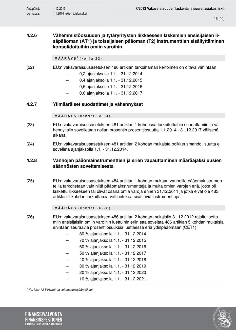 (kohta 22) (22) EU:n vakavaraisuusasetuksen 480 artiklan tarkoittaman kertoimen on oltava vähintään 0,2 ajanjaksolla 1.1. - 31.12.2014 0,4 ajanjaksolla 1.1. - 31.12.2015 0,6 ajanjaksolla 1.1. - 31.12.2016 0,8 ajanjaksolla 1.