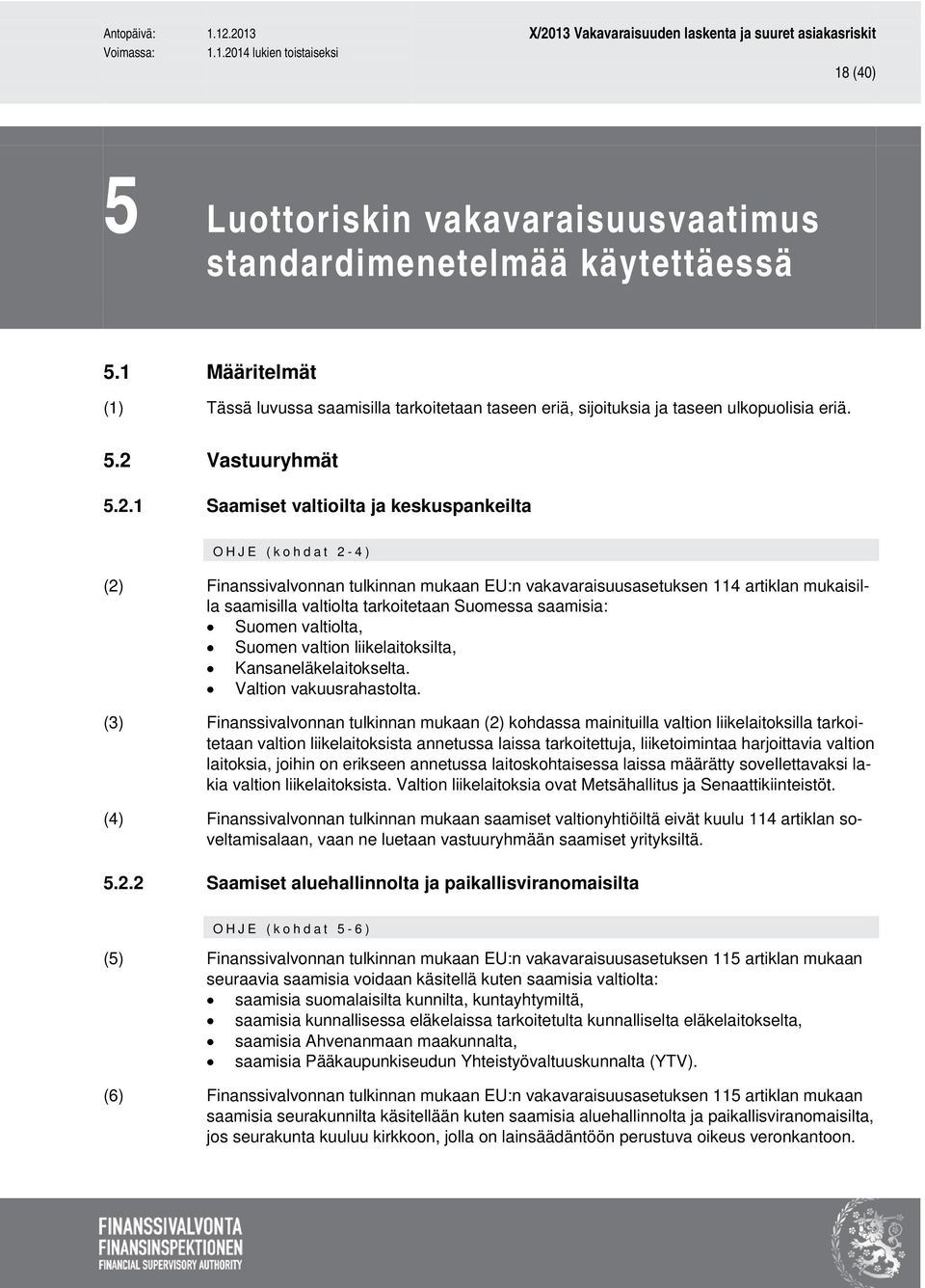 saamisia: Suomen valtiolta, Suomen valtion liikelaitoksilta, Kansaneläkelaitokselta. Valtion vakuusrahastolta.