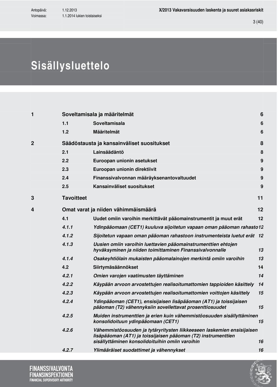 1 Uudet omiin varoihin merkittävät pääomainstrumentit ja muut erät 12 4.1.1 Ydinpääomaan (CET1) kuuluva sijoitetun vapaan oman pääoman rahasto12 4.1.2 Sijoitetun vapaan oman pääoman rahastoon instrumenteista luetut erät 12 4.