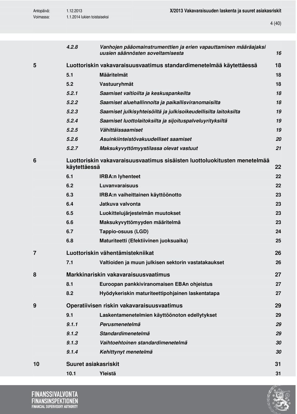 2.4 Saamiset luottolaitoksilta ja sijoituspalveluyrityksiltä 19 5.2.5 Vähittäissaamiset 19 5.2.6 Asuinkiinteistövakuudelliset saamiset 20 5.2.7 Maksukyvyttömyystilassa olevat vastuut 21 6 Luottoriskin vakavaraisuusvaatimus sisäisten luottoluokitusten menetelmää käytettäessä 22 6.