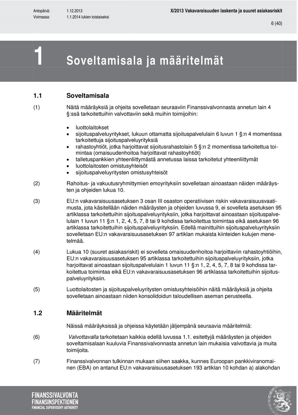 sijoituspalveluyritykset, lukuun ottamatta sijoituspalvelulain 6 luvun 1 :n 4 momentissa tarkoitettuja sijoituspalveluyrityksiä rahastoyhtiöt, jotka harjoittavat sijoitusrahastolain 5 :n 2 momentissa