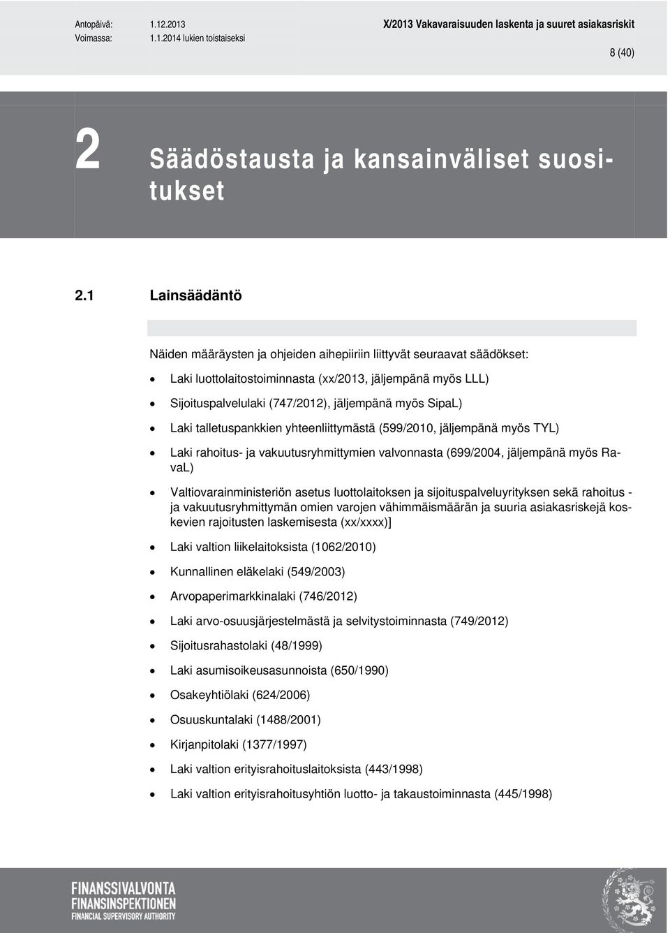 SipaL) Laki talletuspankkien yhteenliittymästä (599/2010, jäljempänä myös TYL) Laki rahoitus- ja vakuutusryhmittymien valvonnasta (699/2004, jäljempänä myös RavaL) Valtiovarainministeriön asetus