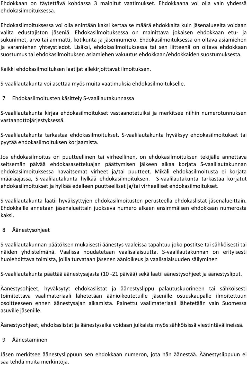 Ehdokasilmoituksessa on mainittava jokaisen ehdokkaan etu- ja sukunimet, arvo tai ammatti, kotikunta ja jäsennumero. Ehdokasilmoituksessa on oltava asiamiehen ja varamiehen yhteystiedot.