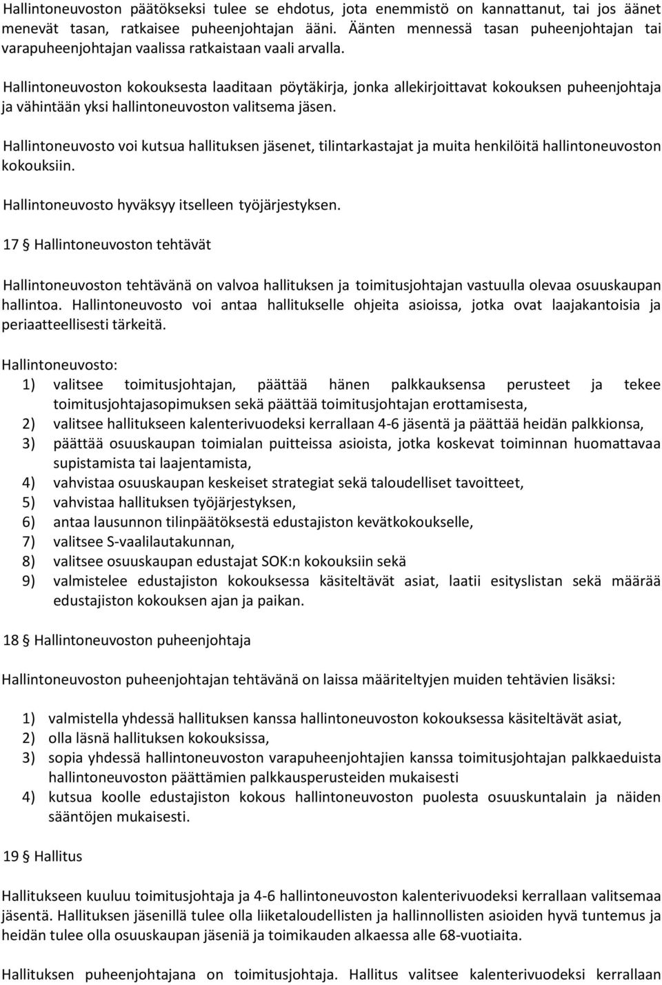 Hallintoneuvoston kokouksesta laaditaan pöytäkirja, jonka allekirjoittavat kokouksen puheenjohtaja ja vähintään yksi hallintoneuvoston valitsema jäsen.