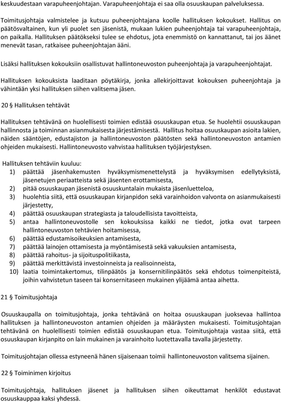 Hallituksen päätökseksi tulee se ehdotus, jota enemmistö on kannattanut, tai jos äänet menevät tasan, ratkaisee puheenjohtajan ääni.