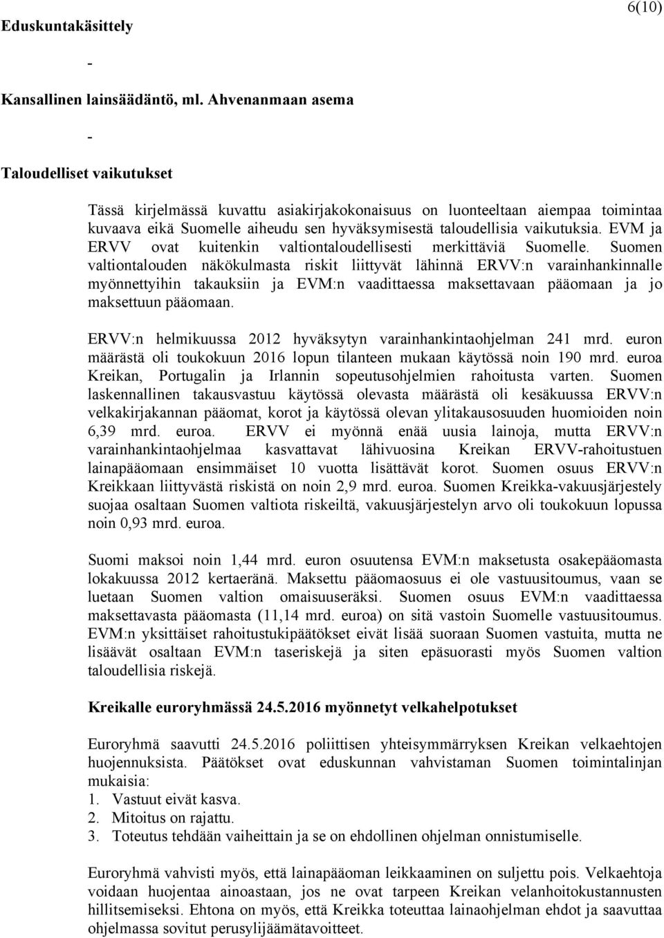 vaikutuksia. EVM ja ERVV ovat kuitenkin valtiontaloudellisesti merkittäviä Suomelle.