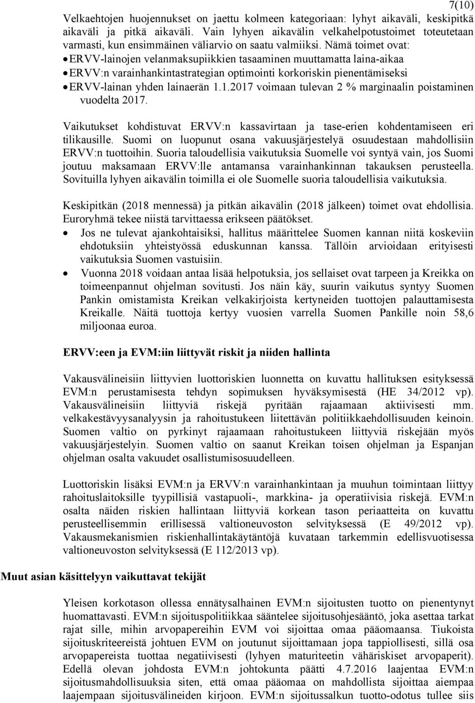 Nämä toimet ovat: ERVV-lainojen velanmaksupiikkien tasaaminen muuttamatta laina-aikaa ERVV:n varainhankintastrategian optimointi korkoriskin pienentämiseksi ERVV-lainan yhden lainaerän 1.