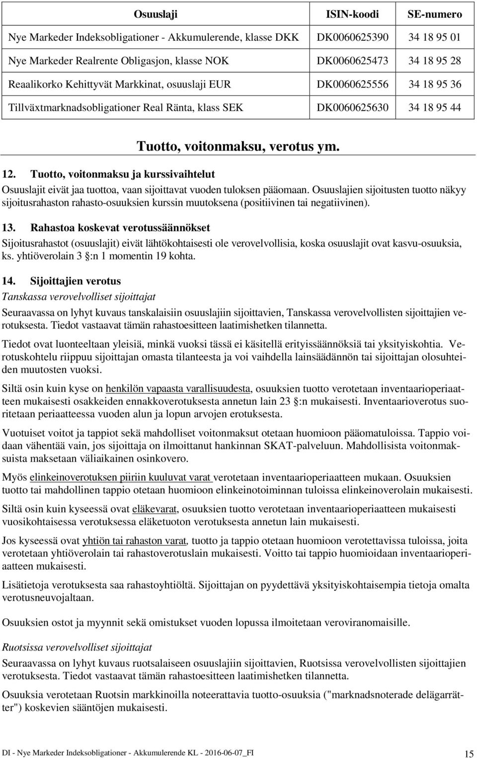 Tuotto, voitonmaksu ja kurssivaihtelut Osuuslajit eivät jaa tuottoa, vaan sijoittavat vuoden tuloksen pääomaan.