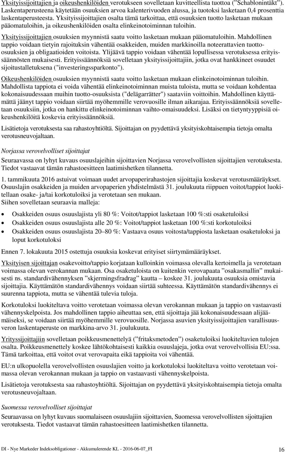 Yksityissijoittajien osalta tämä tarkoittaa, että osuuksien tuotto lasketaan mukaan pääomatuloihin, ja oikeushenkilöiden osalta elinkeinotoiminnan tuloihin.