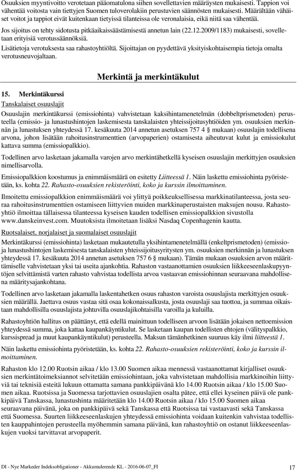 2009/1183) mukaisesti, sovelletaan erityisiä verotussäännöksiä. Lisätietoja verotuksesta saa rahastoyhtiöltä. Sijoittajan on pyydettävä yksityiskohtaisempia tietoja omalta verotusneuvojaltaan.