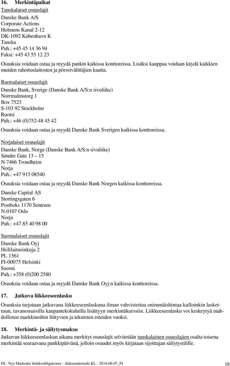 Ruotsalaiset osuuslajit Danske Bank, Sverige (Danske Bank A/S:n sivuliike) Norrmalmstorg 1 Box 7523 S-103 92 Stockholm Ruotsi Puh.