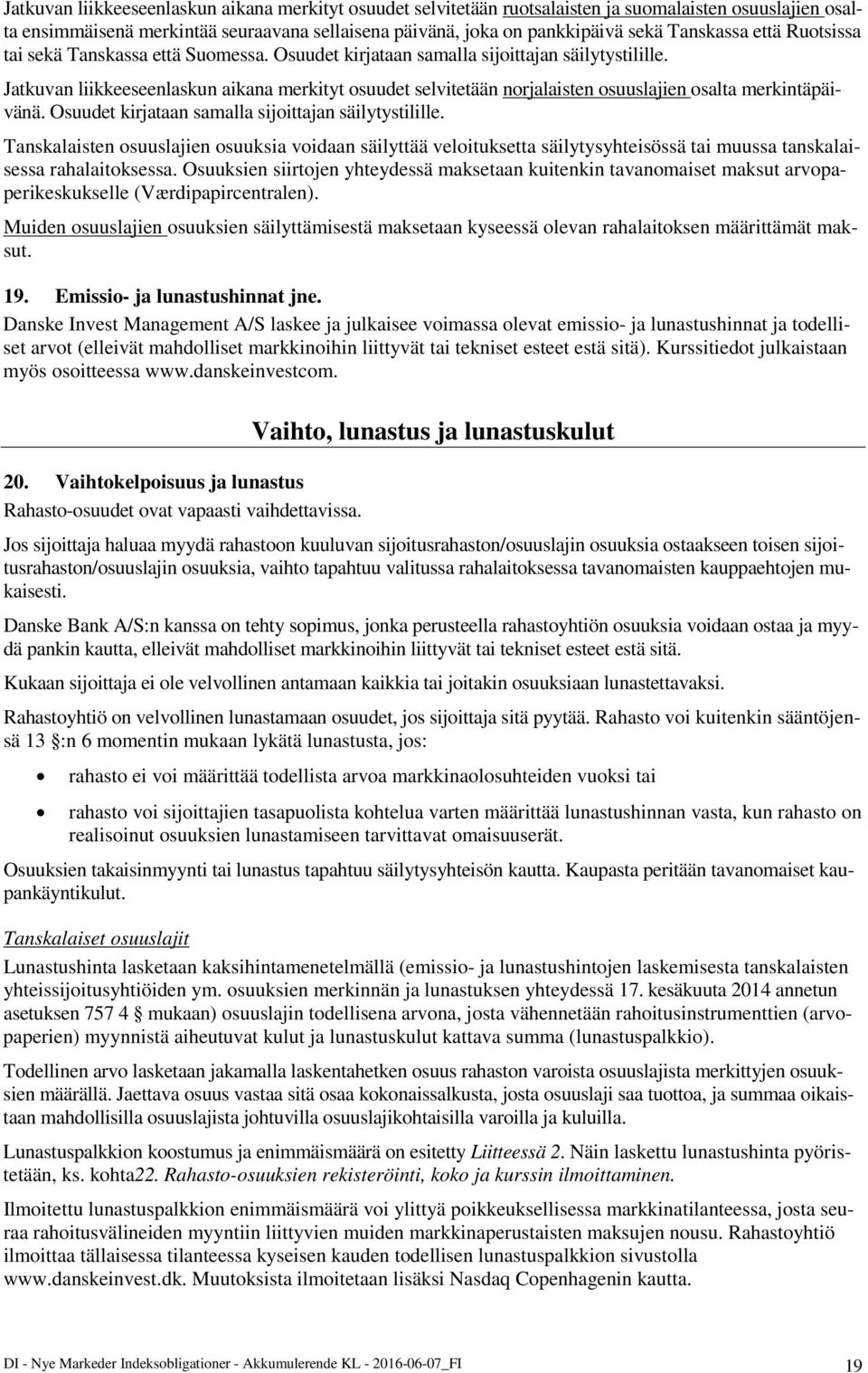 Jatkuvan liikkeeseenlaskun aikana merkityt osuudet selvitetään norjalaisten osuuslajien osalta merkintäpäivänä. Osuudet kirjataan samalla sijoittajan säilytystilille.