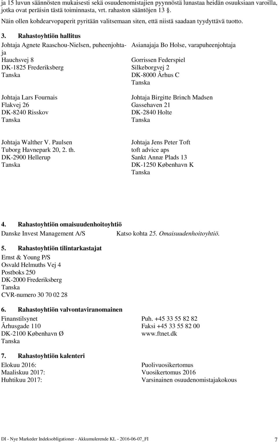 Rahastoyhtiön hallitus Johtaja Agnete Raaschou-Nielsen, puheenjohtaja Asianajaja Bo Holse, varapuheenjohtaja Hauchsvej 8 Gorrissen Federspiel DK-1825 Frederiksberg Silkeborgvej 2 Tanska DK-8000 Århus