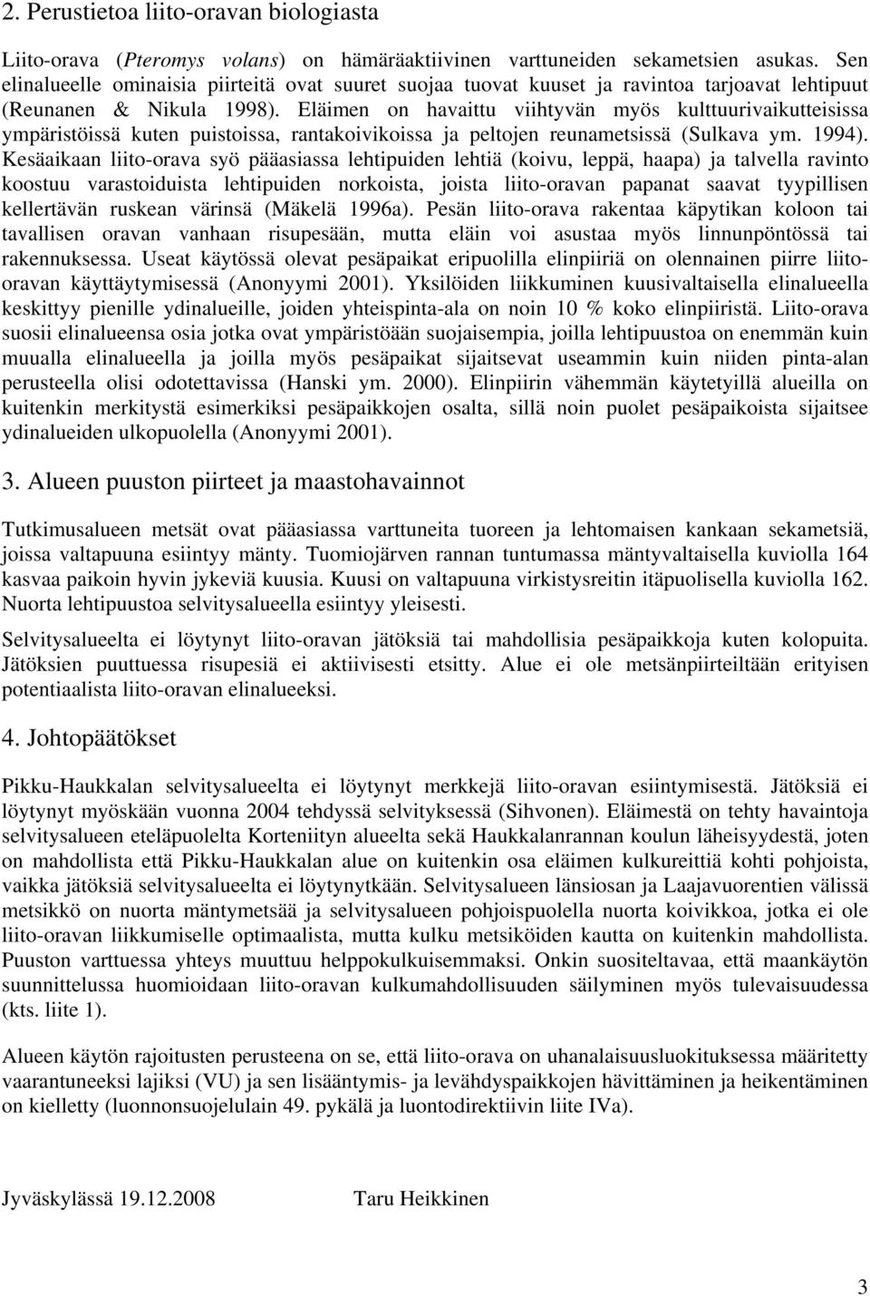 Eläimen on havaittu viihtyvän myös kulttuurivaikutteisissa ympäristöissä kuten puistoissa, rantakoivikoissa ja peltojen reunametsissä (Sulkava ym. 1994).