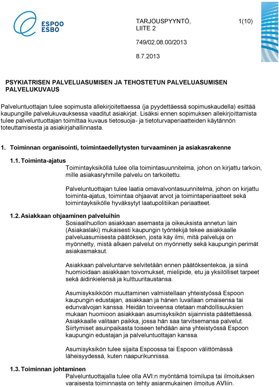 Lisäksi ennen sopimuksen allekirjoittamista tulee palveluntuottajan toimittaa kuvaus tietosuoja- ja tietoturvaperiaatteiden käytännön toteuttamisesta ja asiakirjahallinnasta. 1.