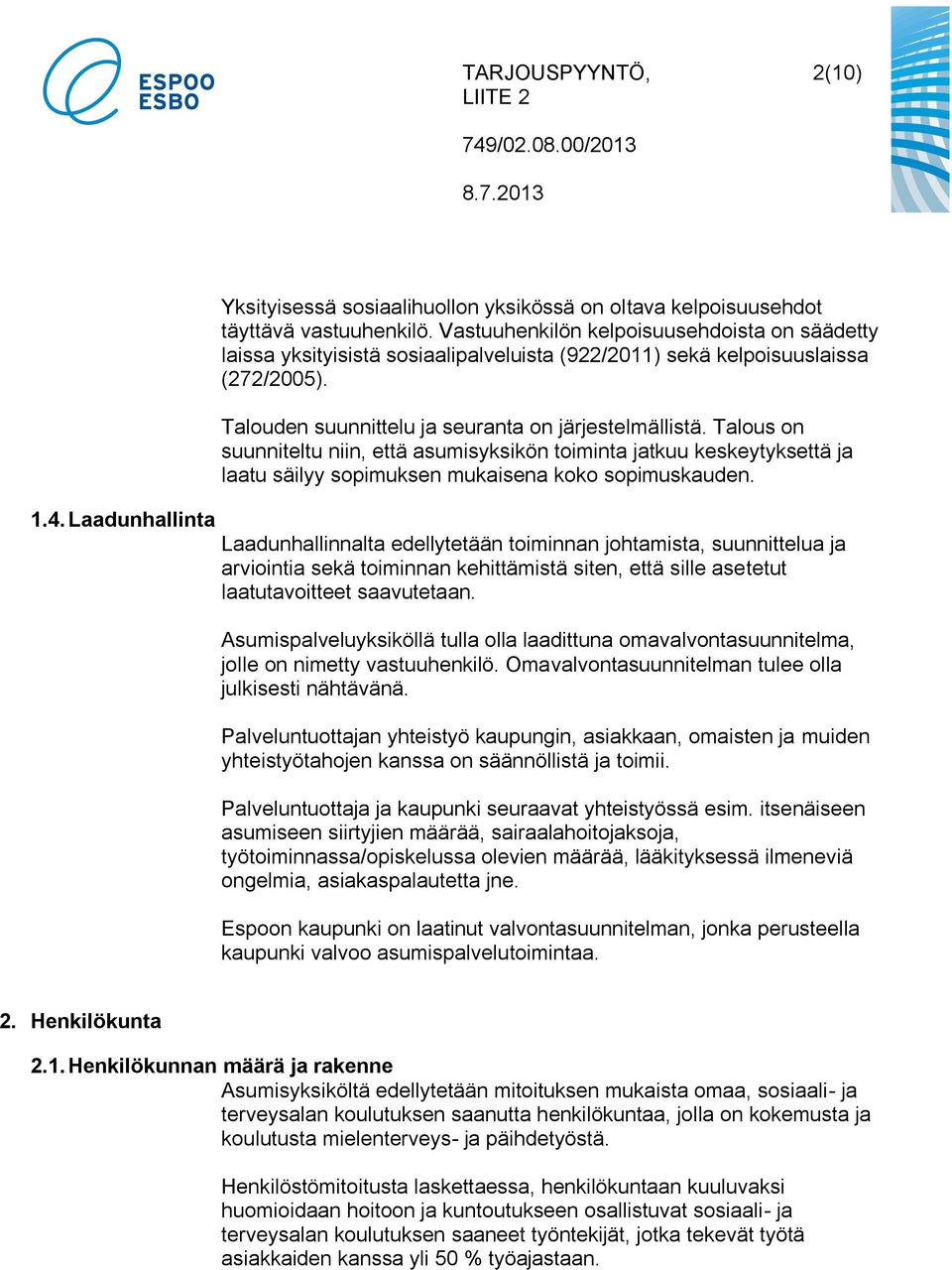 Talous on suunniteltu niin, että asumisyksikön toiminta jatkuu keskeytyksettä ja laatu säilyy sopimuksen mukaisena koko sopimuskauden.