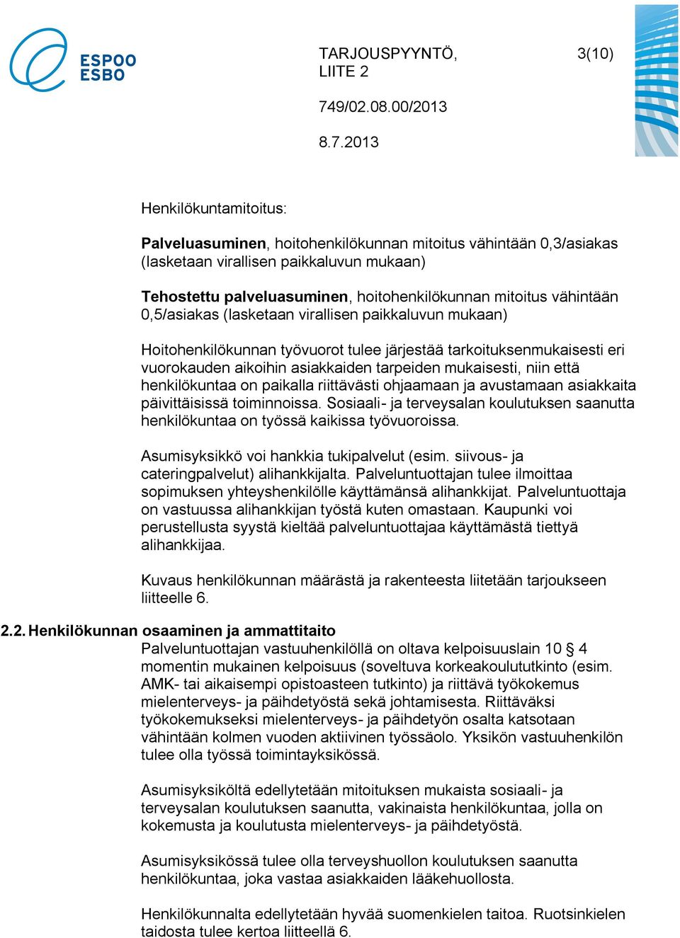 että henkilökuntaa on paikalla riittävästi ohjaamaan ja avustamaan asiakkaita päivittäisissä toiminnoissa. Sosiaali- ja terveysalan koulutuksen saanutta henkilökuntaa on työssä kaikissa työvuoroissa.