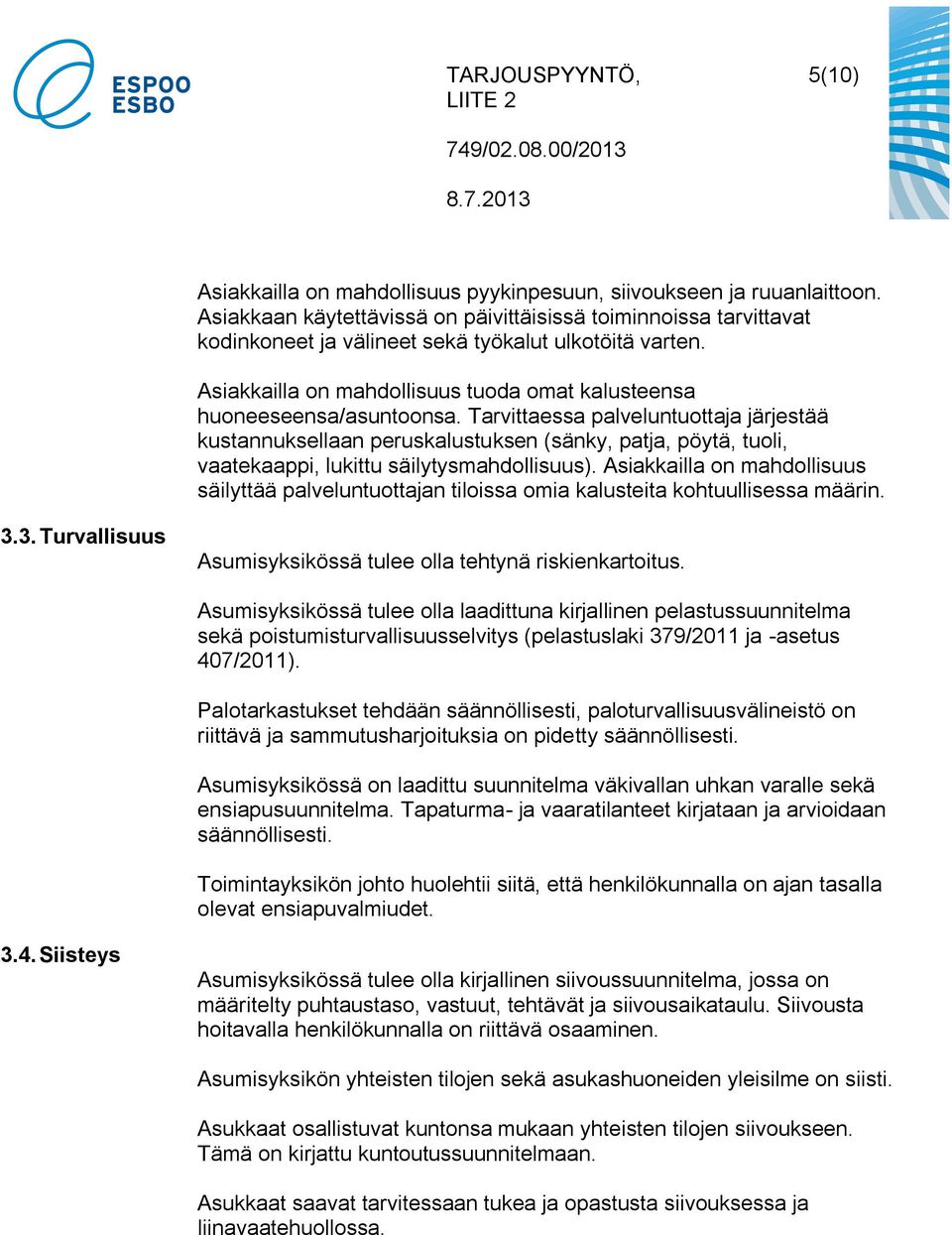 Tarvittaessa palveluntuottaja järjestää kustannuksellaan peruskalustuksen (sänky, patja, pöytä, tuoli, vaatekaappi, lukittu säilytysmahdollisuus).