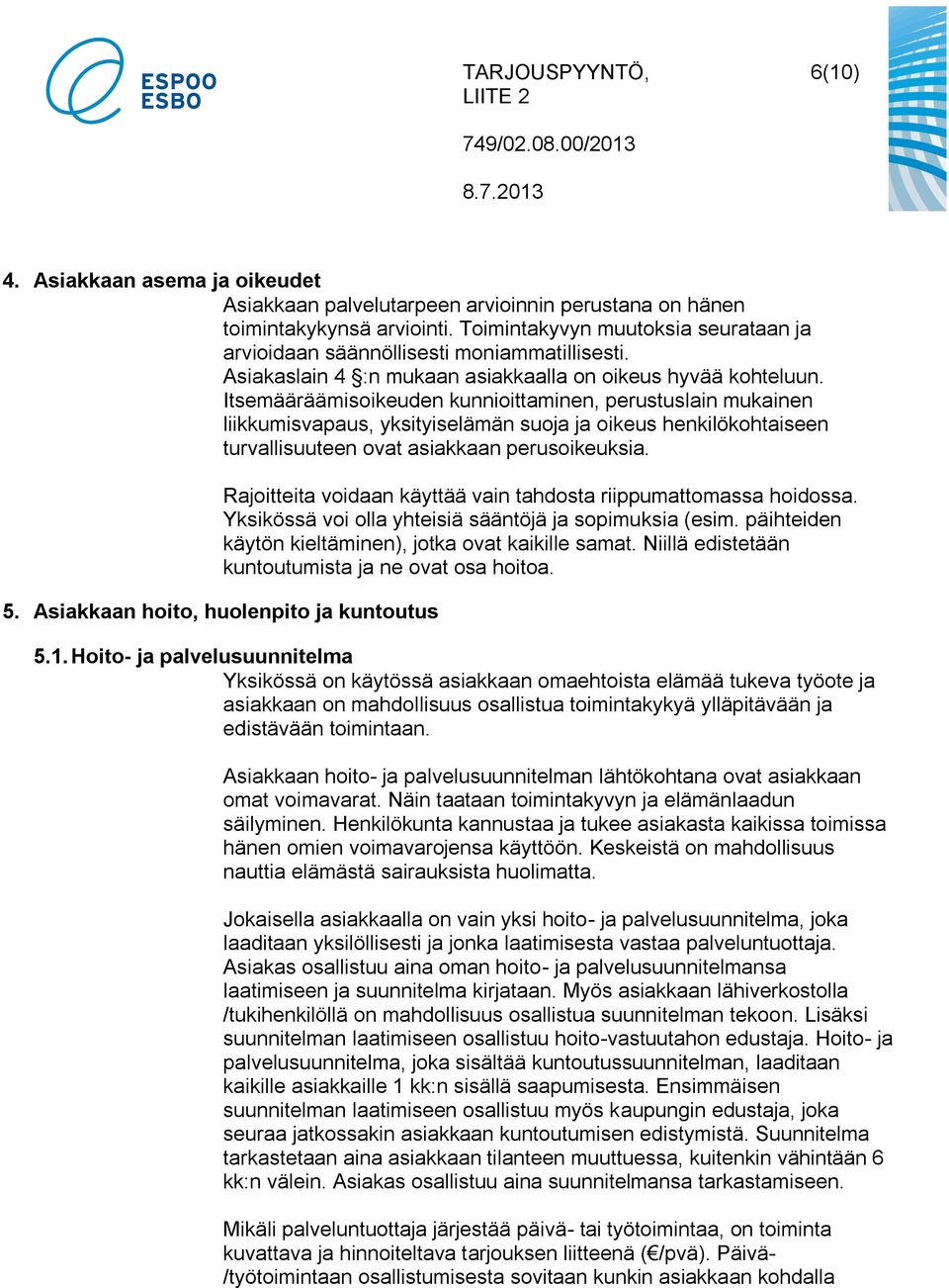 Itsemääräämisoikeuden kunnioittaminen, perustuslain mukainen liikkumisvapaus, yksityiselämän suoja ja oikeus henkilökohtaiseen turvallisuuteen ovat asiakkaan perusoikeuksia.