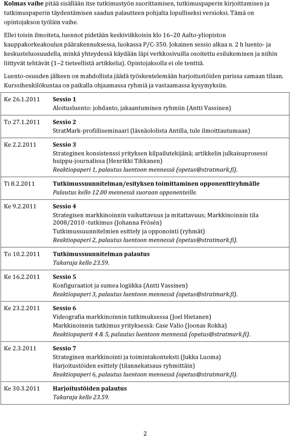 Jokainen sessio alkaa n. 2 h luento- ja keskusteluosuudella, minkä yhteydessä käydään läpi verkkosivuilla osoitettu esilukeminen ja niihin liittyvät tehtävät (1 2 tieteellistä artikkelia).