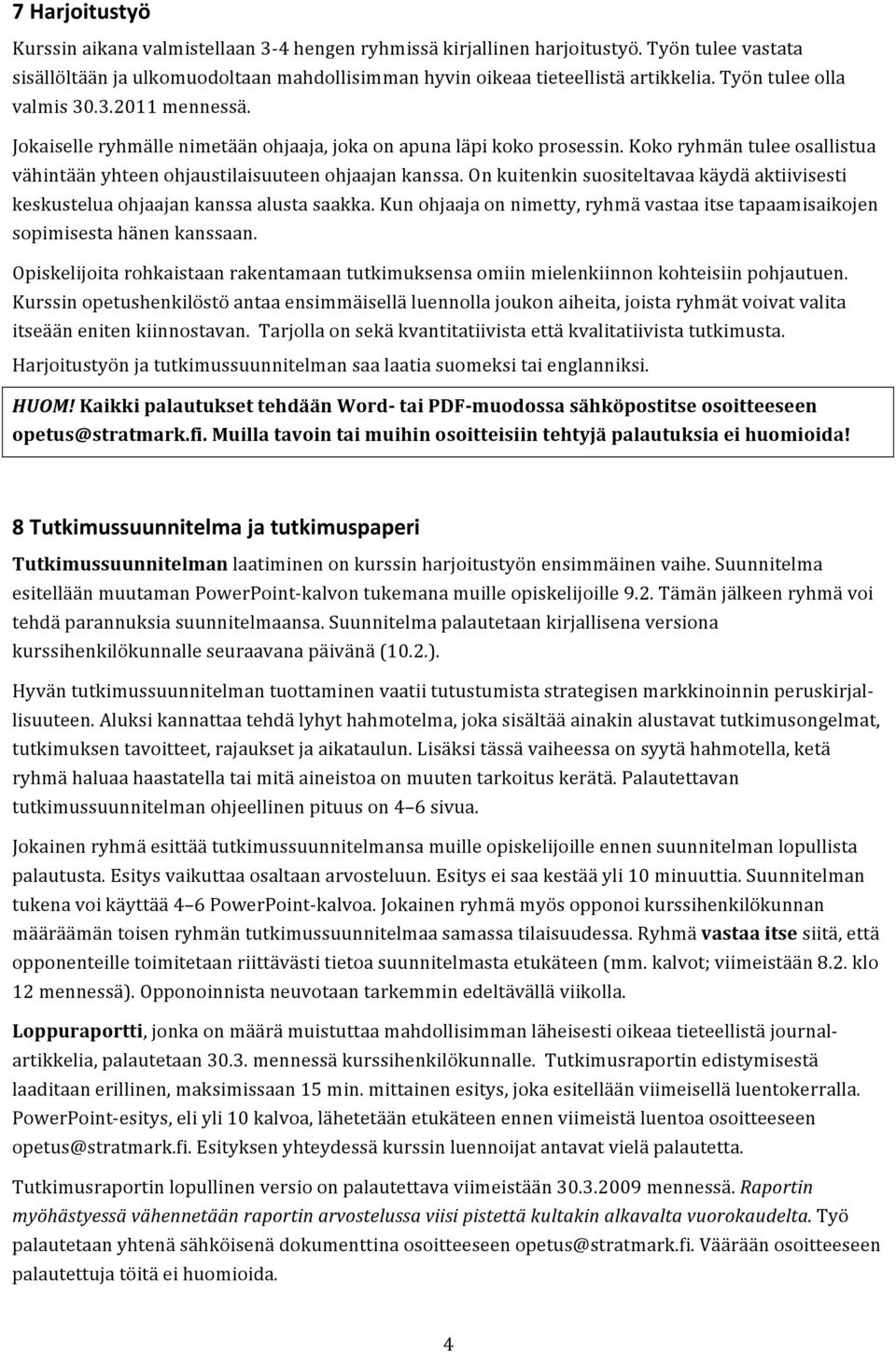 On kuitenkin suositeltavaa käydä aktiivisesti keskustelua ohjaajan kanssa alusta saakka. Kun ohjaaja on nimetty, ryhmä vastaa itse tapaamisaikojen sopimisesta hänen kanssaan.