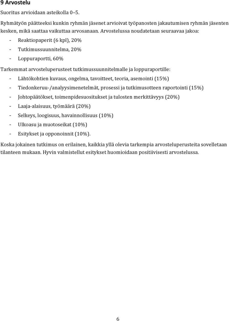 Lähtökohtien kuvaus, ongelma, tavoitteet, teoria, asemointi (15%) - Tiedonkeruu- /analyysimenetelmät, prosessi ja tutkimusotteen raportointi (15%) - Johtopäätökset, toimenpidesuositukset ja tulosten