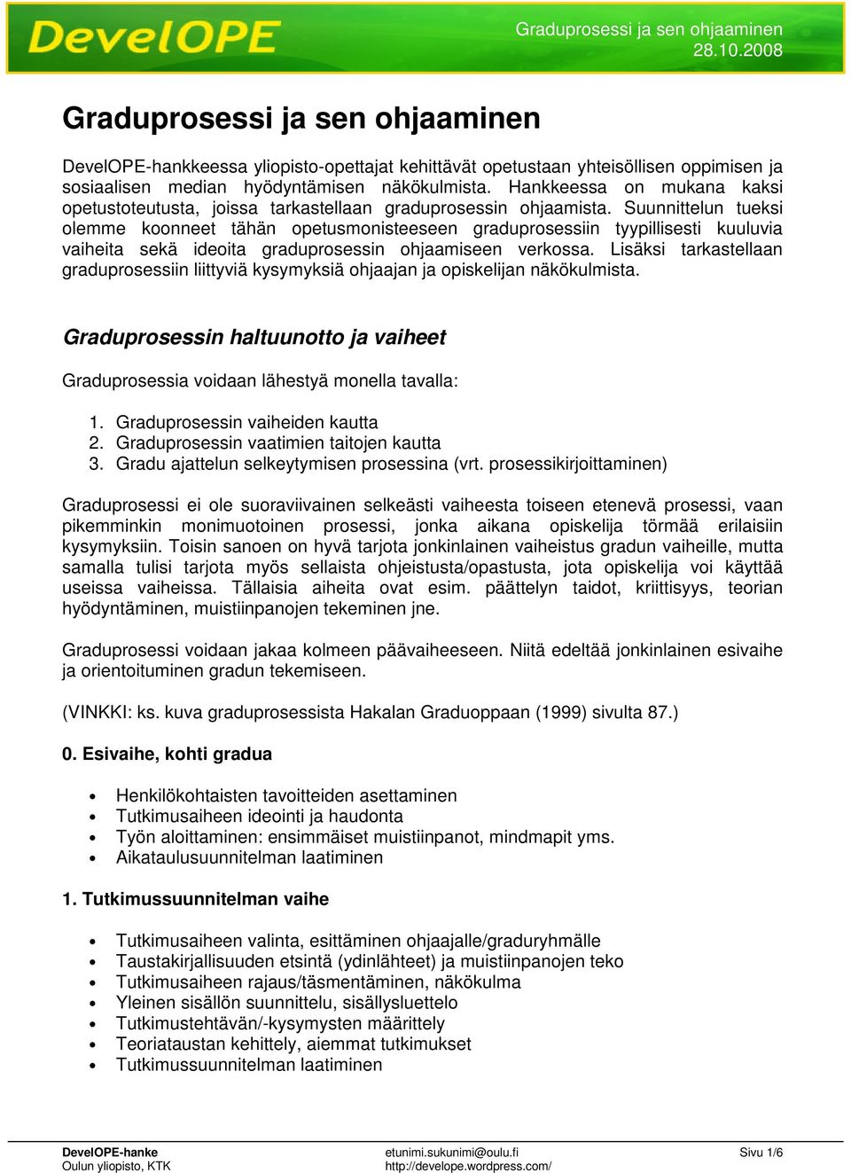 Suunnittelun tueksi olemme koonneet tähän opetusmonisteeseen graduprosessiin tyypillisesti kuuluvia vaiheita sekä ideoita graduprosessin ohjaamiseen verkossa.