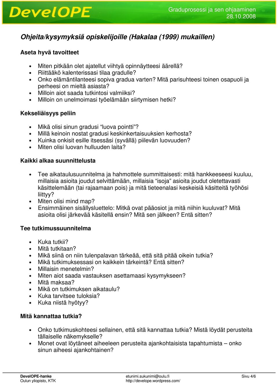 Milloin on unelmoimasi työelämään siirtymisen hetki? Kekseliäisyys peliin Mikä olisi sinun gradusi luova pointti? Millä keinoin nostat gradusi keskinkertaisuuksien kerhosta?