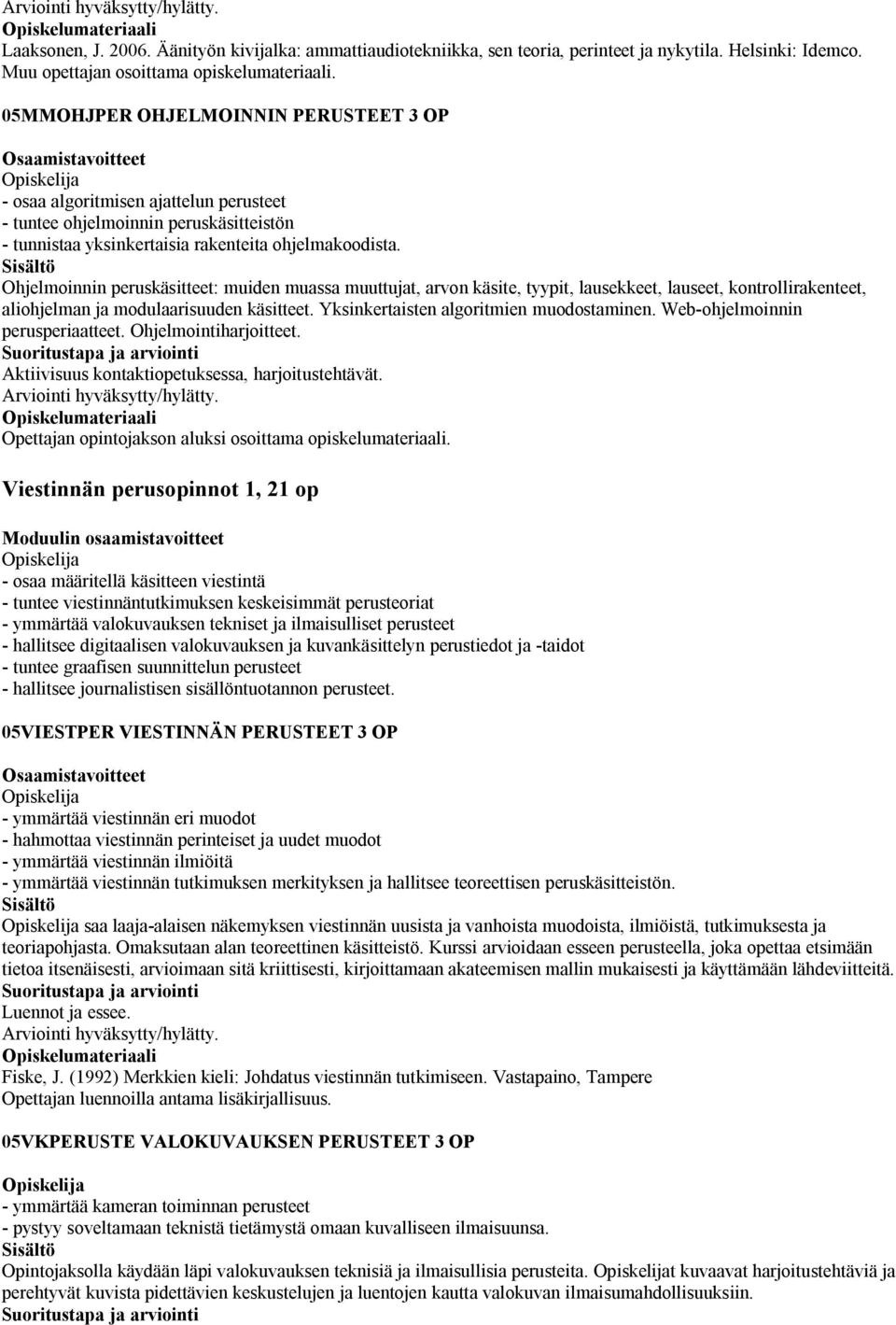 Ohjelmoinnin peruskäsitteet: muiden muassa muuttujat, arvon käsite, tyypit, lausekkeet, lauseet, kontrollirakenteet, aliohjelman ja modulaarisuuden käsitteet.