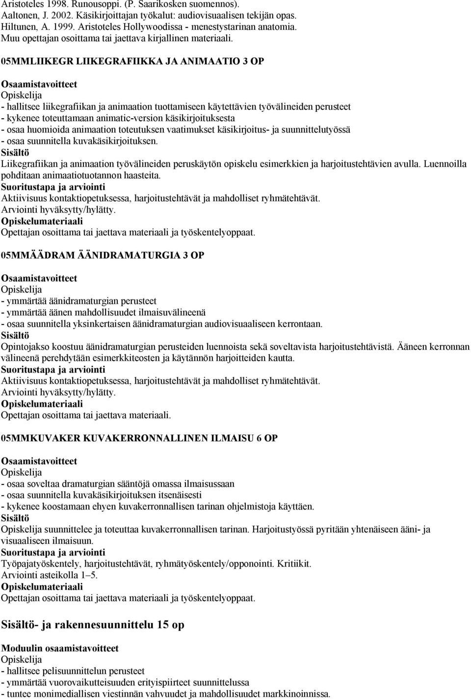 05MMLIIKEGR LIIKEGRAFIIKKA JA ANIMAATIO OP - hallitsee liikegrafiikan ja animaation tuottamiseen käytettävien työvälineiden perusteet - kykenee toteuttamaan animatic-version käsikirjoituksesta - osaa