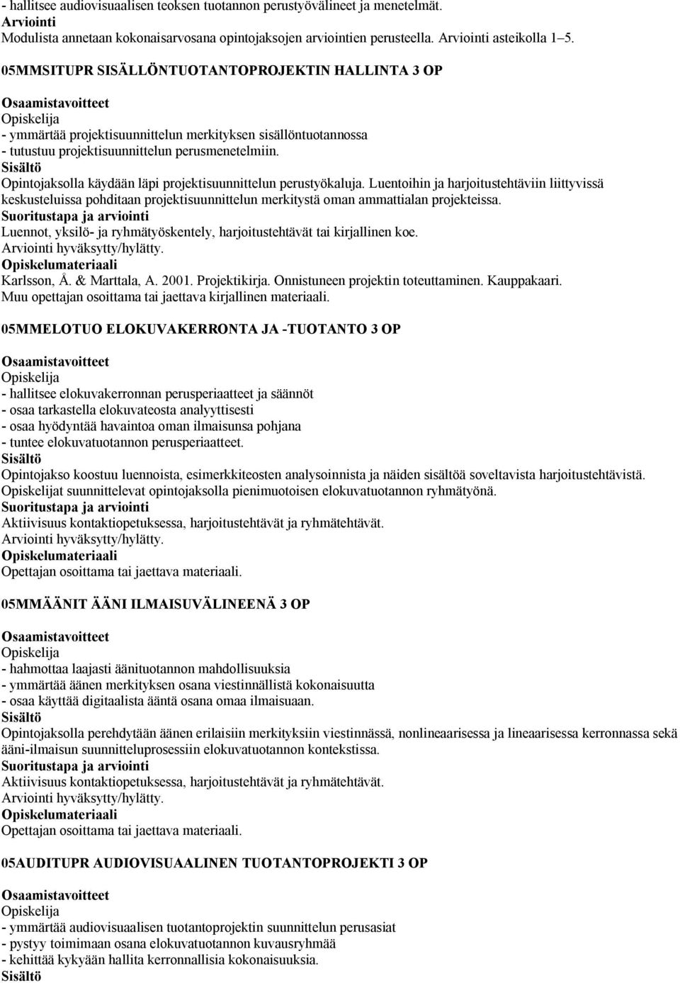 Opintojaksolla käydään läpi projektisuunnittelun perustyökaluja. Luentoihin ja harjoitustehtäviin liittyvissä keskusteluissa pohditaan projektisuunnittelun merkitystä oman ammattialan projekteissa.