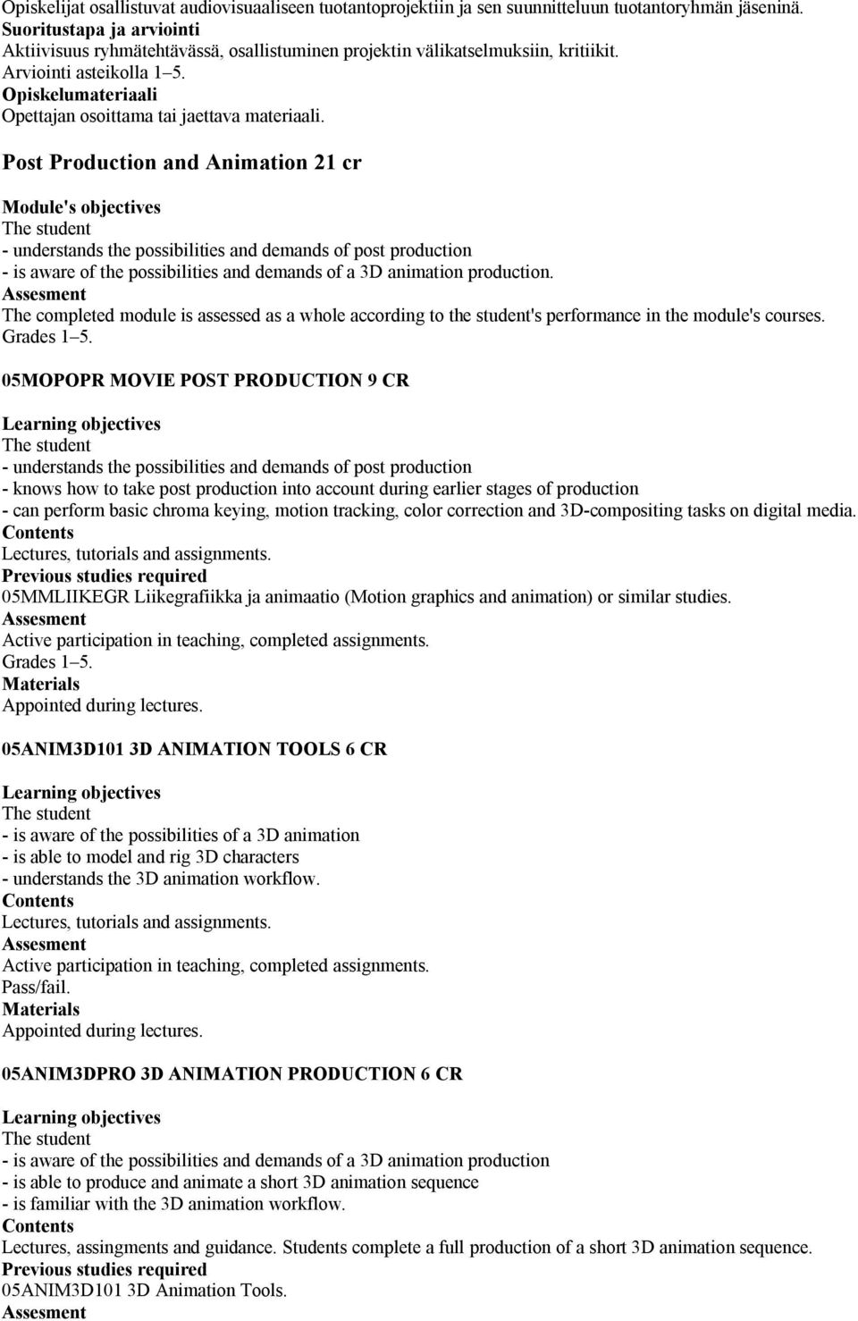 Post Production and Animation 21 cr Module's objectives The student - understands the possibilities and demands of post production - is aware of the possibilities and demands of a D animation