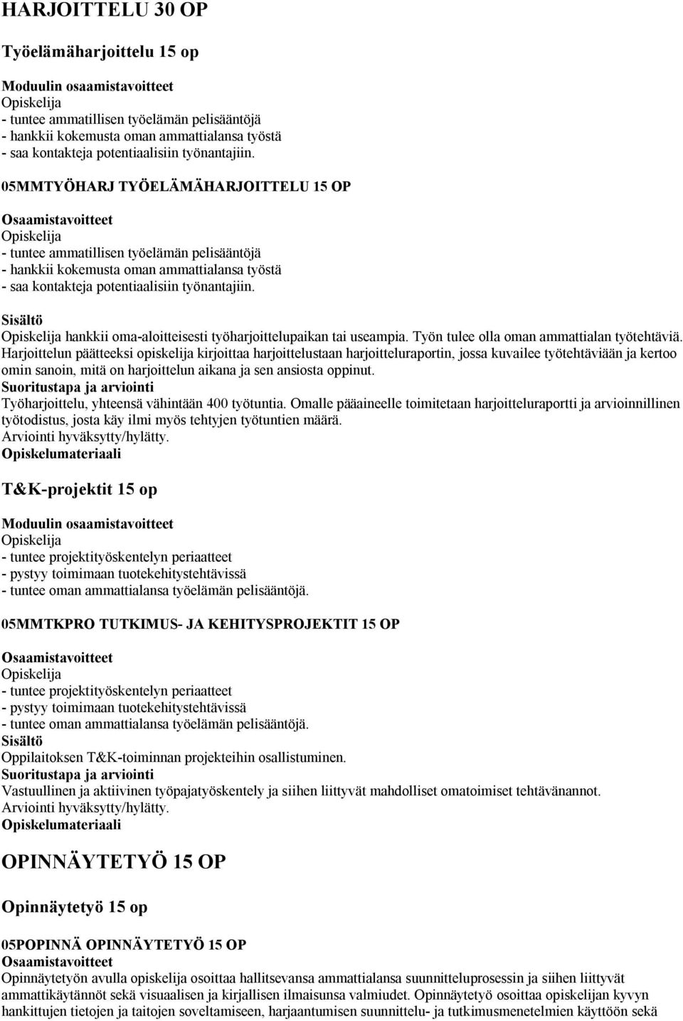 hankkii oma-aloitteisesti työharjoittelupaikan tai useampia. Työn tulee olla oman ammattialan työtehtäviä.