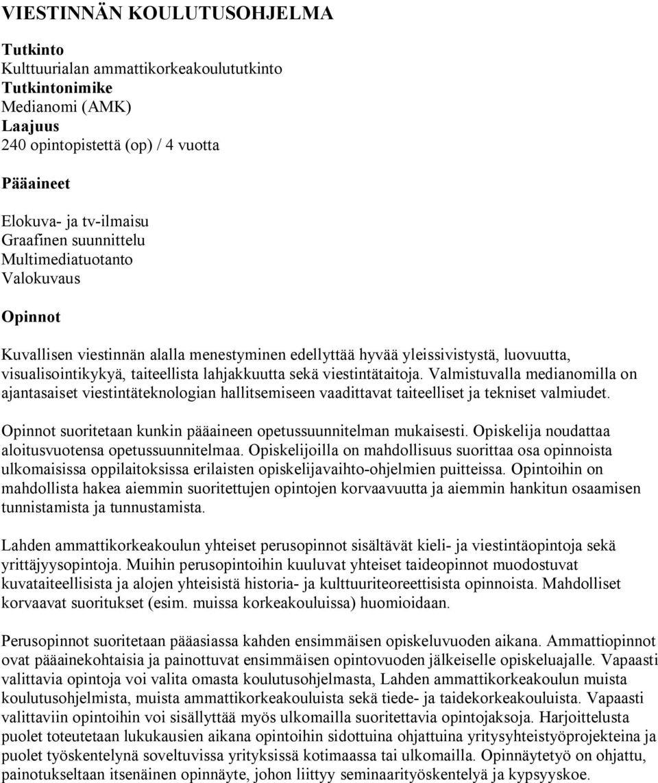 viestintätaitoja. Valmistuvalla medianomilla on ajantasaiset viestintäteknologian hallitsemiseen vaadittavat taiteelliset ja tekniset valmiudet.