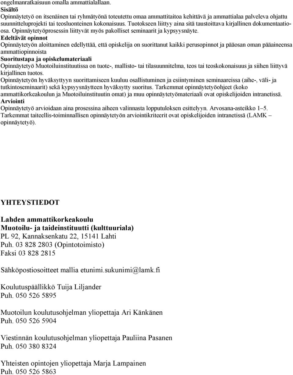 Tuotokseen liittyy aina sitä taustoittava kirjallinen dokumentaatioosa. Opinnäytetyöprosessin liittyvät myös pakolliset seminaarit ja kypsyysnäyte.