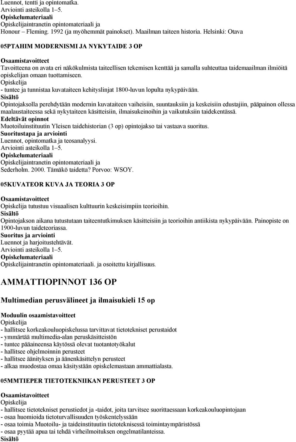 - tuntee ja tunnistaa kuvataiteen kehityslinjat 1800-luvun lopulta nykypäivään.