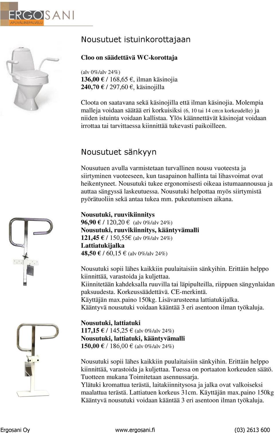 Ylös käännettävät käsinojat voidaan irrottaa tai tarvittaessa kiinnittää tukevasti paikoilleen.