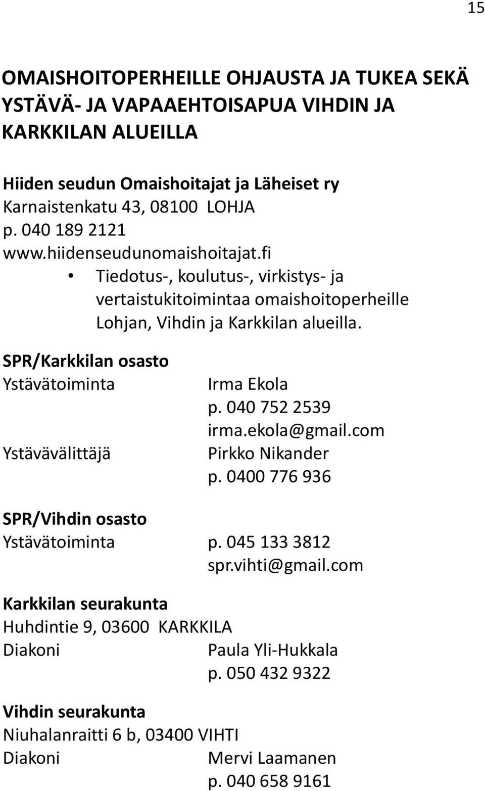 SPR/Karkkilan osasto Ystävätoiminta Ystävävälittäjä Irma Ekola p. 040 752 2539 irma.ekola@gmail.com Pirkko Nikander p. 0400 776 936 SPR/Vihdin osasto Ystävätoiminta p.