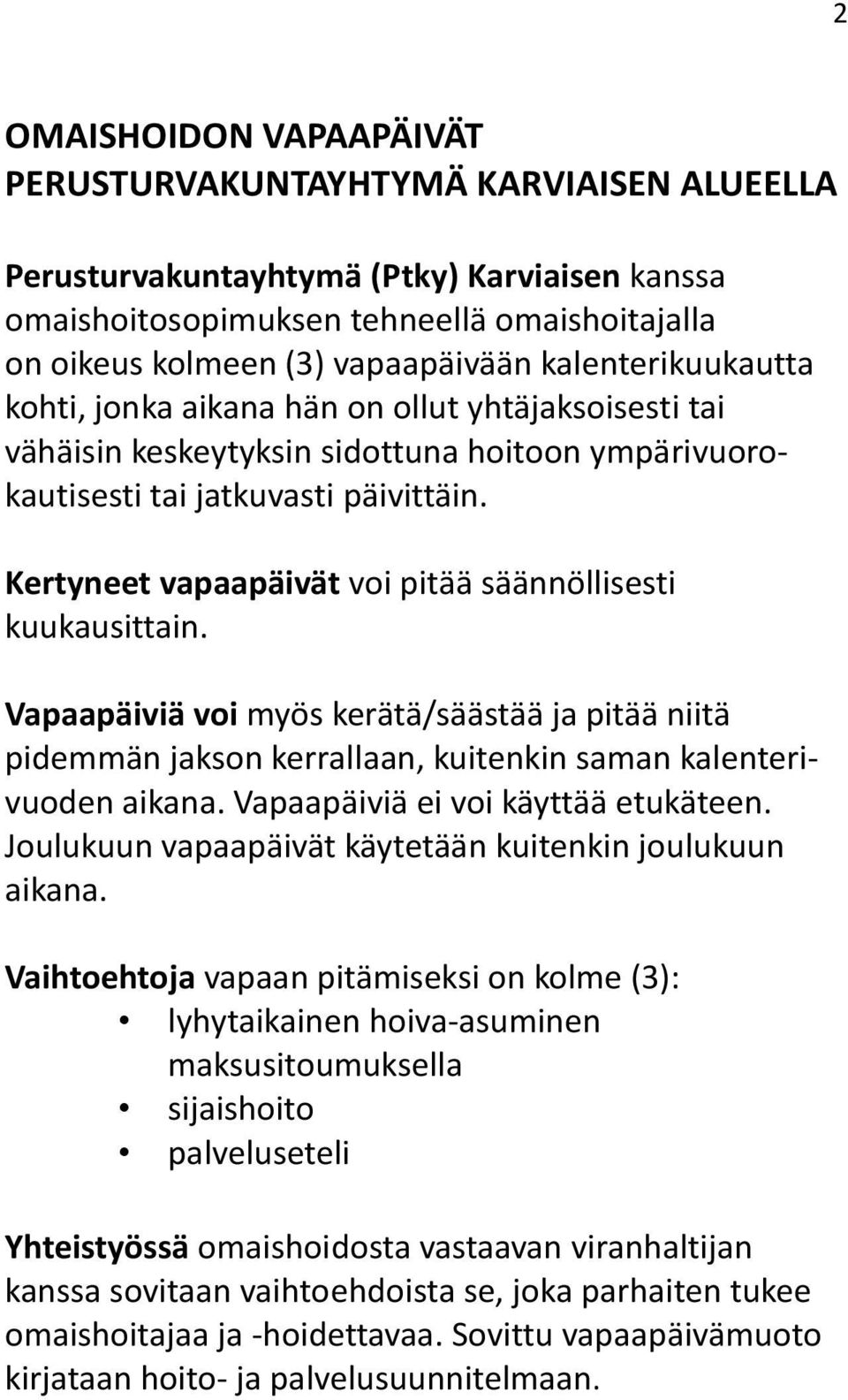 Kertyneet vapaapäivät voi pitää säännöllisesti kuukausittain. Vapaapäiviä voi myös kerätä/säästää ja pitää niitä pidemmän jakson kerrallaan, kuitenkin saman kalenterivuoden aikana.