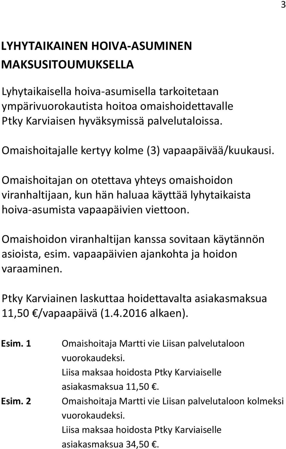 Omaishoidon viranhaltijan kanssa sovitaan käytännön asioista, esim. vapaapäivien ajankohta ja hoidon varaaminen. Ptky Karviainen laskuttaa hoidettavalta asiakasmaksua 11,50 /vapaapäivä (1.4.