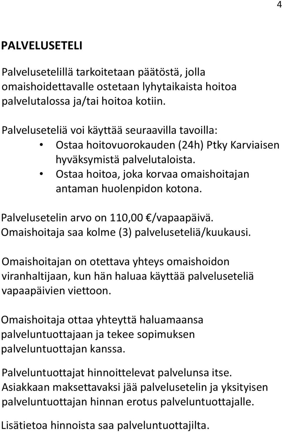 Palvelusetelin arvo on 110,00 /vapaapäivä. Omaishoitaja saa kolme (3) palveluseteliä/kuukausi.