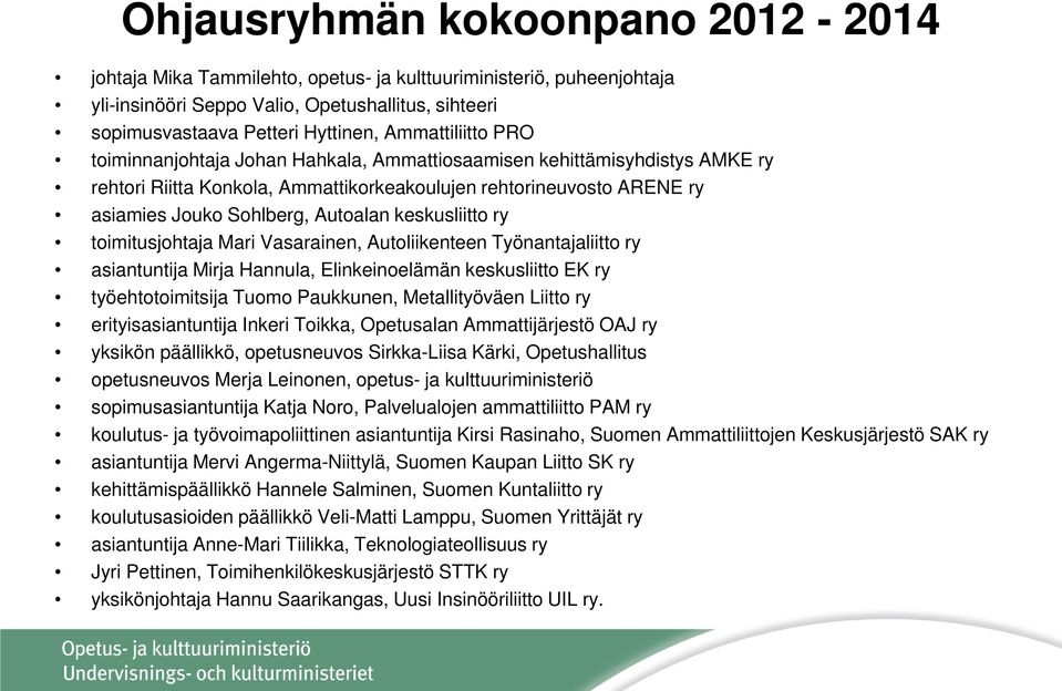 keskusliitto ry toimitusjohtaja Mari Vasarainen, Autoliikenteen Työnantajaliitto ry asiantuntija Mirja Hannula, Elinkeinoelämän keskusliitto EK ry työehtotoimitsija Tuomo Paukkunen, Metallityöväen