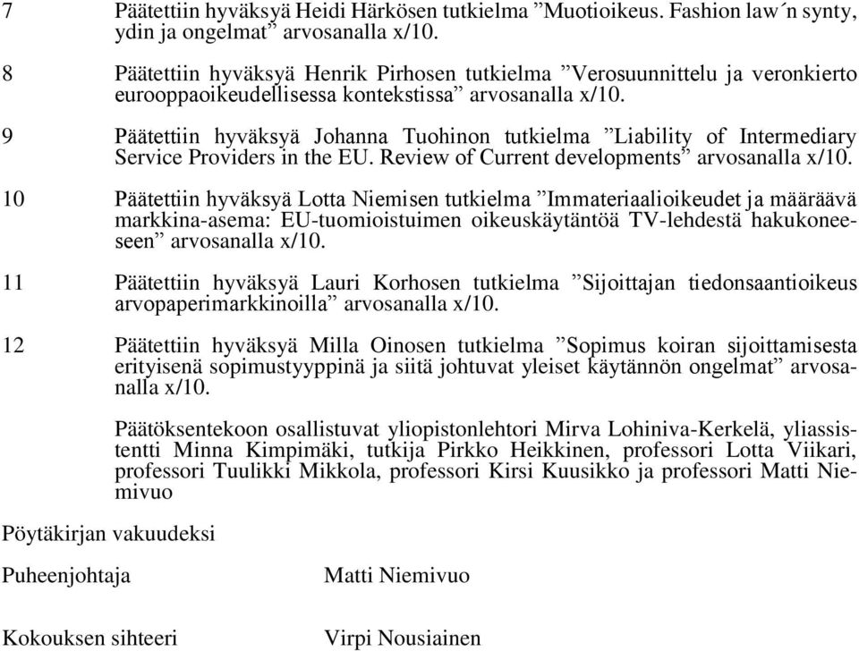 9 Päätettiin hyväksyä Johanna Tuohinon tutkielma Liability of Intermediary Service Providers in the EU. Review of Current developments arvosanalla x/10.