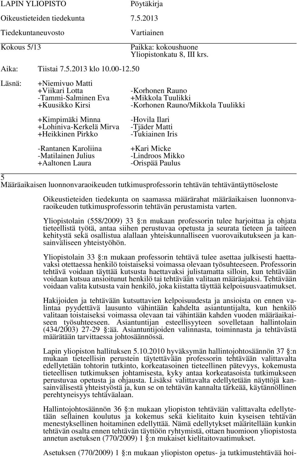 Yliopistolain (558/2009) 33 :n mukaan professorin tulee harjoittaa ja ohjata tieteellistä työtä, antaa siihen perustuvaa opetusta ja seurata tieteen ja taiteen kehitystä sekä osallistua alallaan