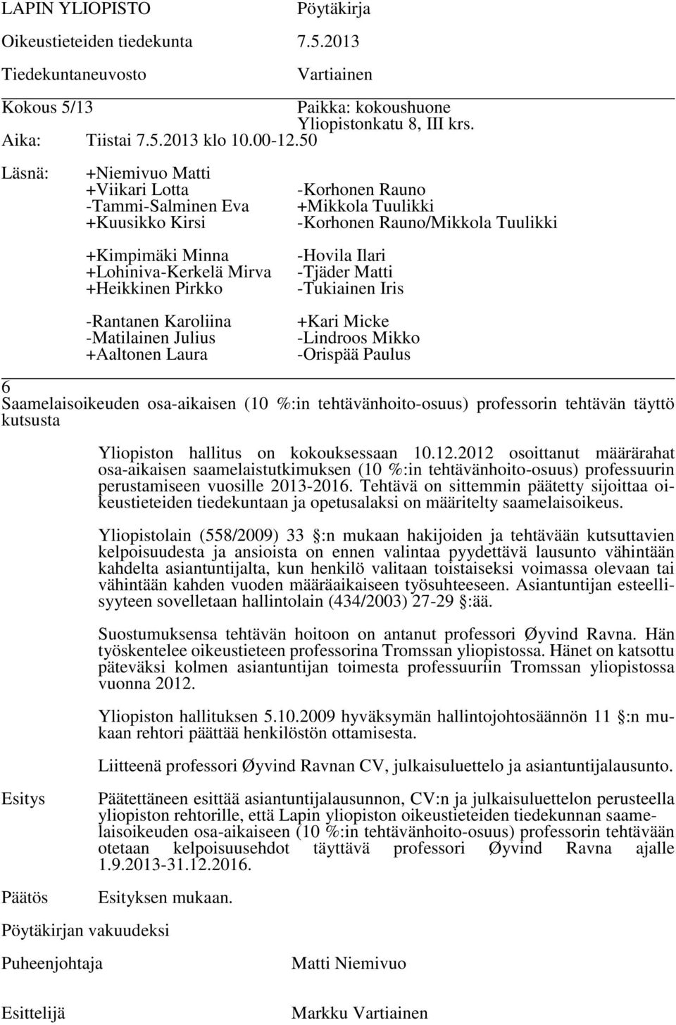 Tehtävä on sittemmin päätetty sijoittaa oikeustieteiden tiedekuntaan ja opetusalaksi on määritelty saamelaisoikeus.