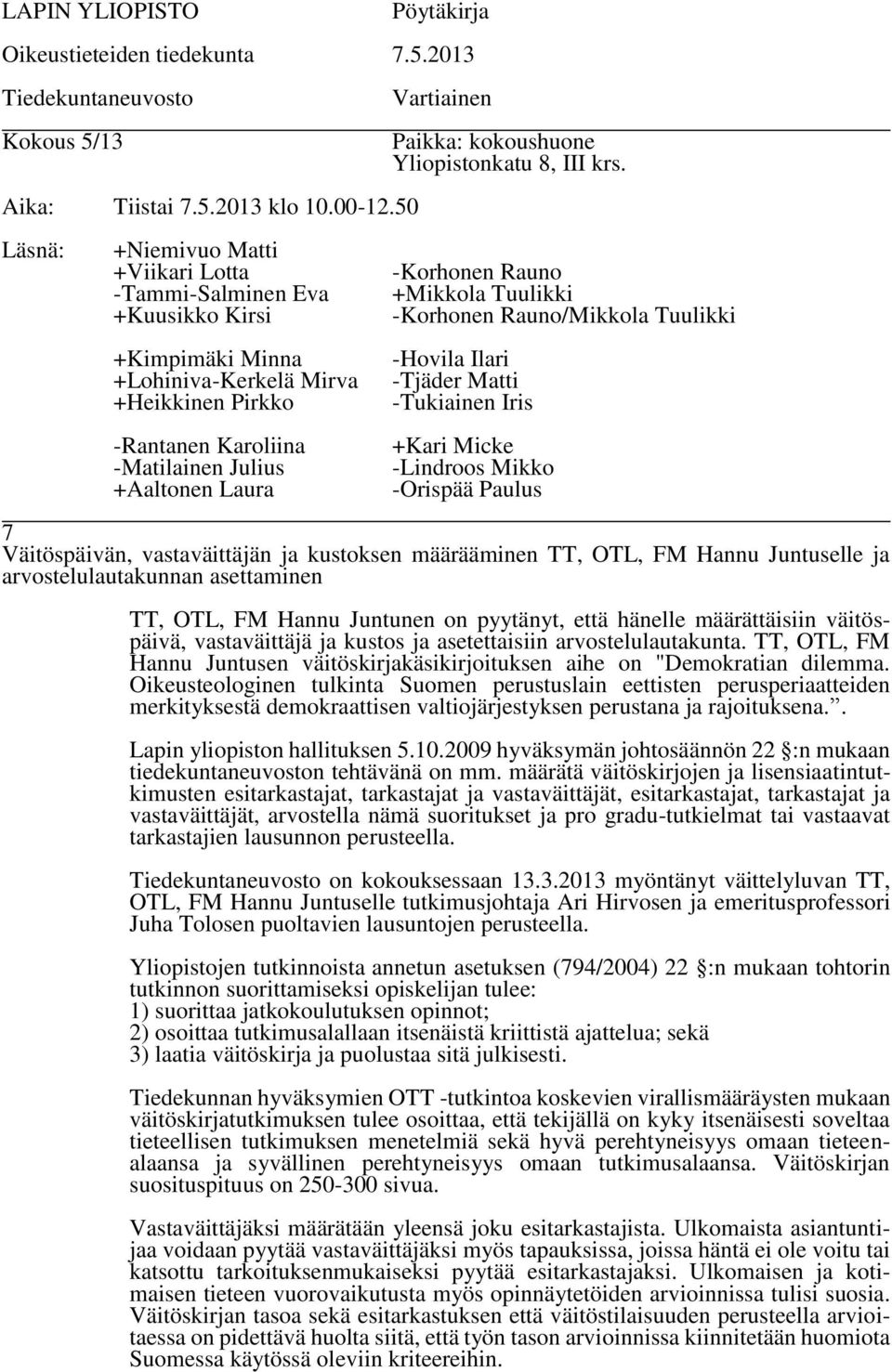 Oikeusteologinen tulkinta Suomen perustuslain eettisten perusperiaatteiden merkityksestä demokraattisen valtiojärjestyksen perustana ja rajoituksena.. Lapin yliopiston hallituksen 5.10.