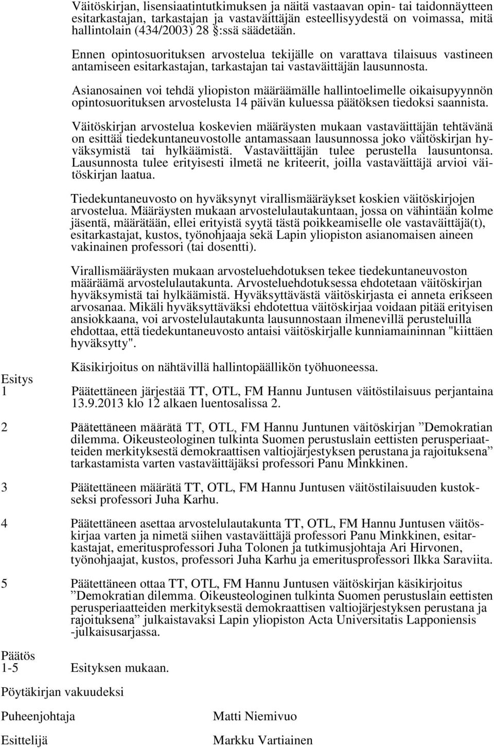 Asianosainen voi tehdä yliopiston määräämälle hallintoelimelle oikaisupyynnön opintosuorituksen arvostelusta 14 päivän kuluessa päätöksen tiedoksi saannista.